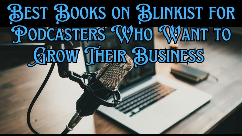 Best Books on Blinkist for Podcasters Who Want to Grow Their Business