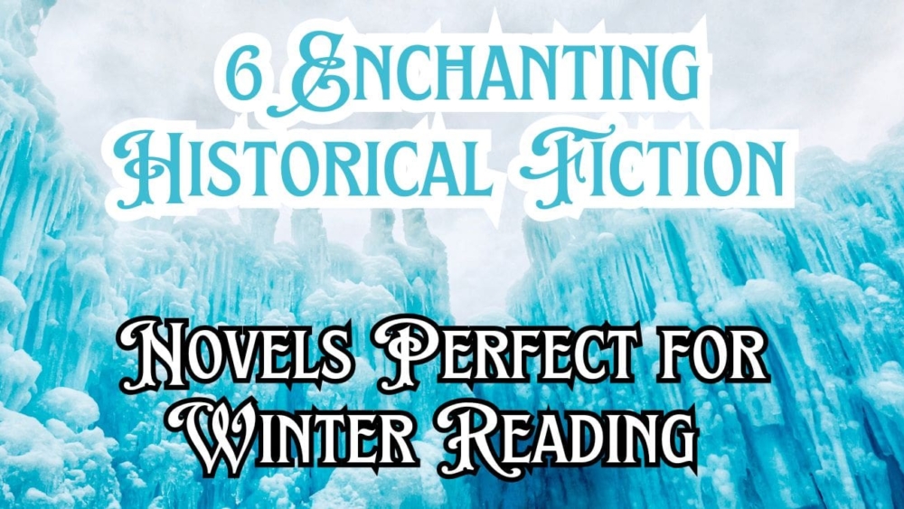 6 Enchanting Historical Fiction Novels Perfect for Winter Reading